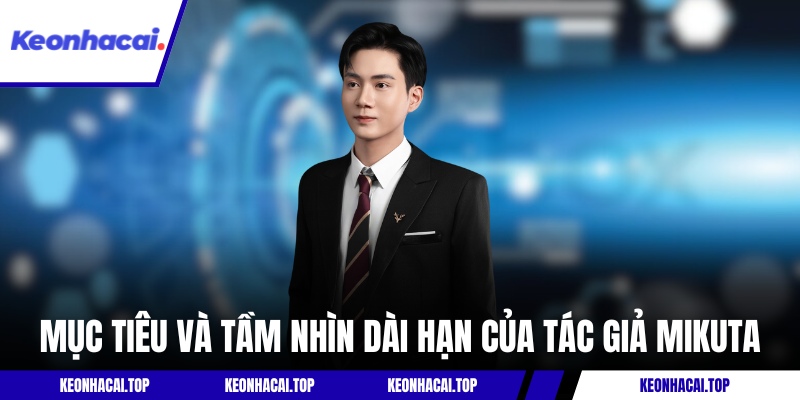 Mục tiêu và tầm nhìn dài hạn của tác giả Mikuta
